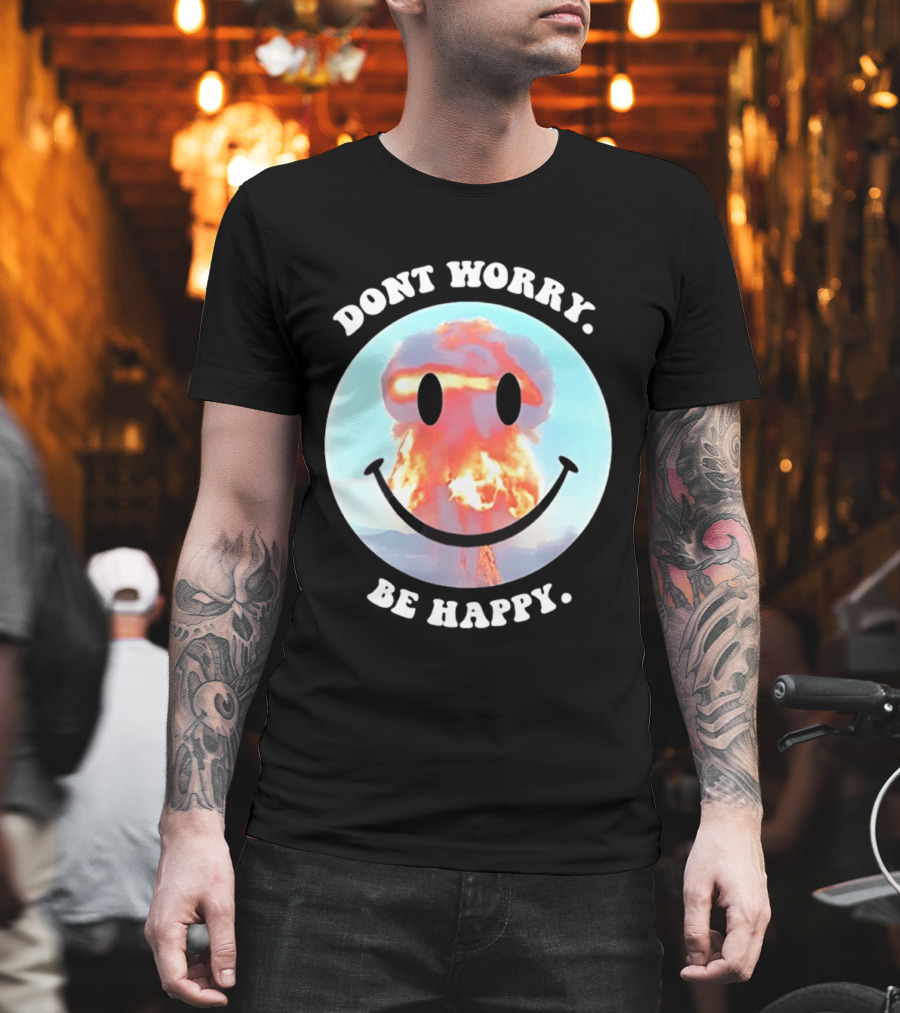 Dont Worry Be Happy Smiley Nuclear Explosion T-Shirt