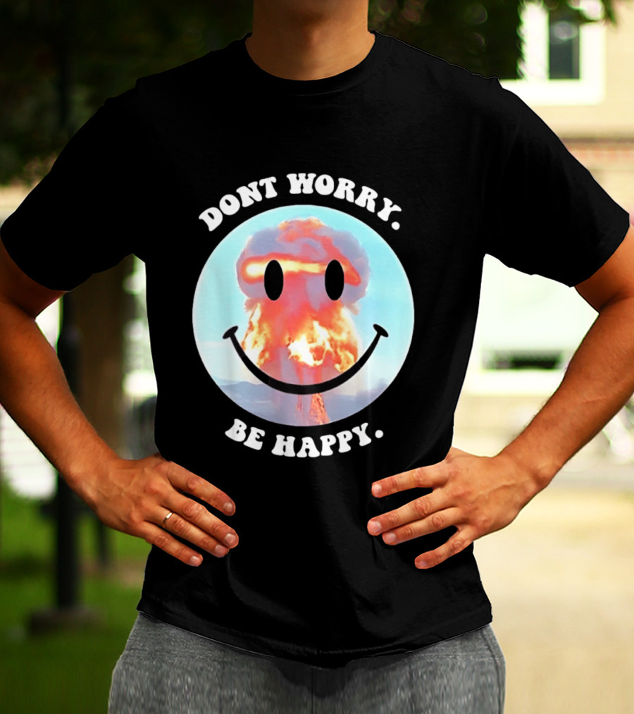 Dont Worry Be Happy Smiley Nuclear Explosion T-Shirt