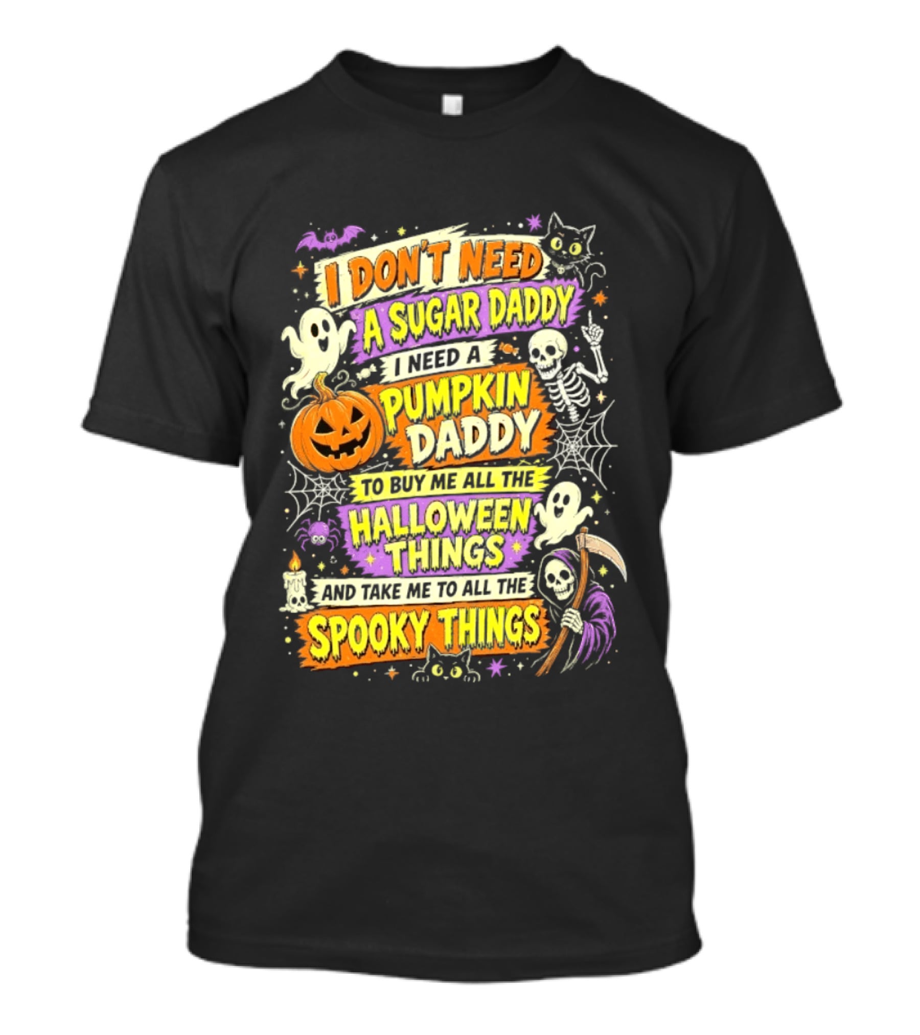 I Don't Need A Sugar Daddy I Need A Pumpkin Daddy To Buy Me All The Halloween Things And Take Me To All The Spooky Things T-Shirt