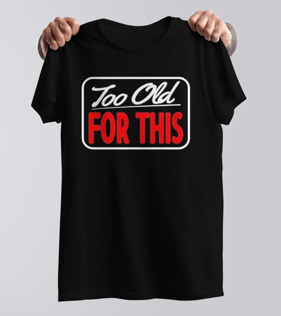 Too Old For This Funny Sarcastic Birthday Saying T-Shirt
