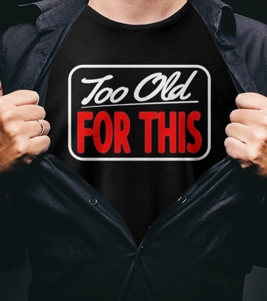 Too Old For This Funny Sarcastic Birthday Saying T-Shirt