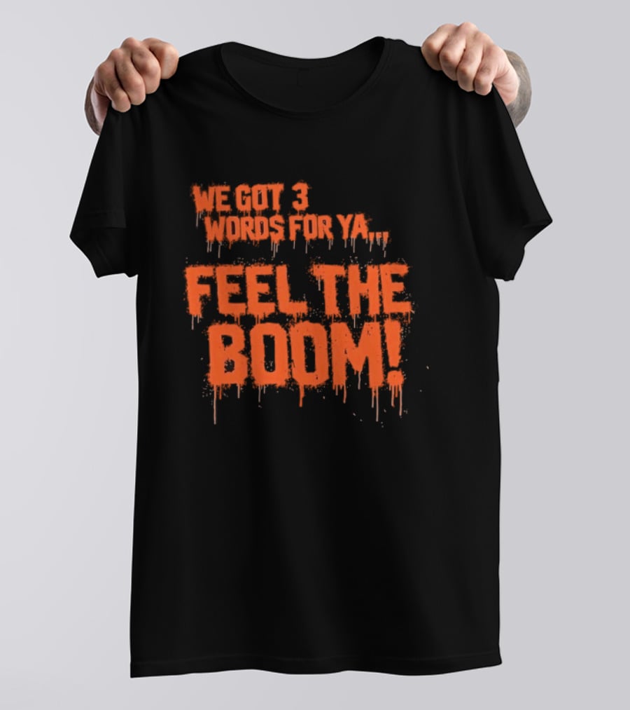 We Got 3 Words For Ya Feel The Boom Motivational Drip T-Shirt