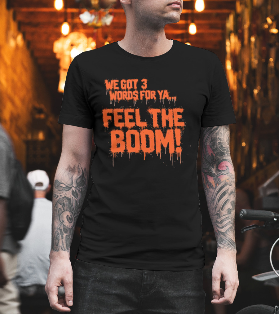 We Got 3 Words For Ya Feel The Boom Motivational Drip T-Shirt