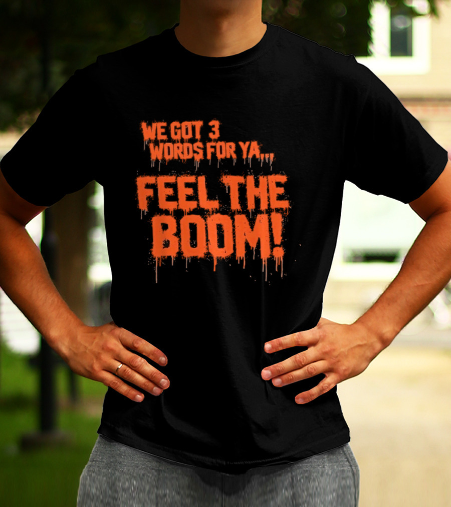 We Got 3 Words For Ya Feel The Boom Motivational Drip T-Shirt