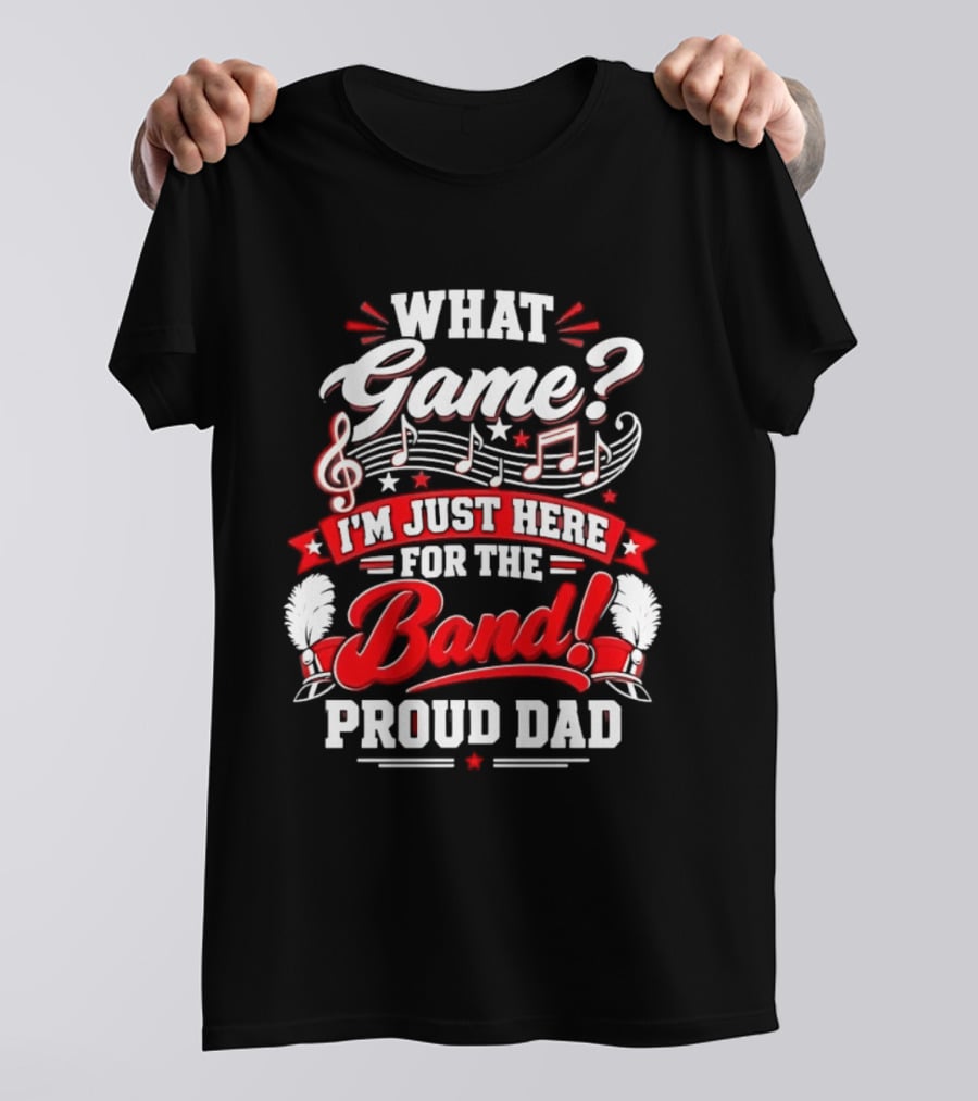 What Game I'm Just Here For The Band Proud Dad Music Notes T-Shirt