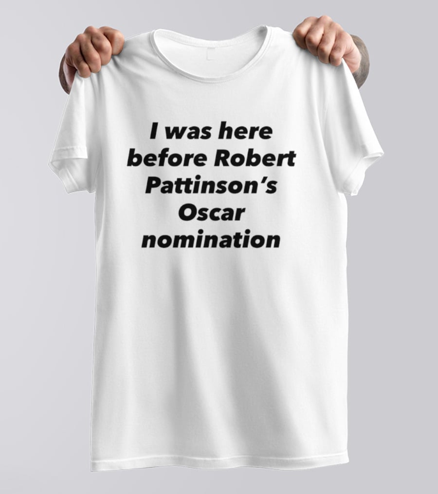 I Was Here Before Robert Pattinson's Oscar Nomination T-Shirt