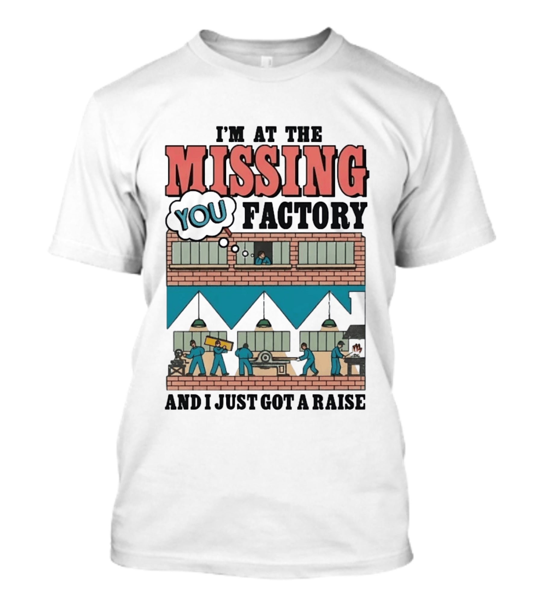 I'm At The Missing You Factory And I Just Got A Raise Brick Building Assembly Workers T-Shirt
