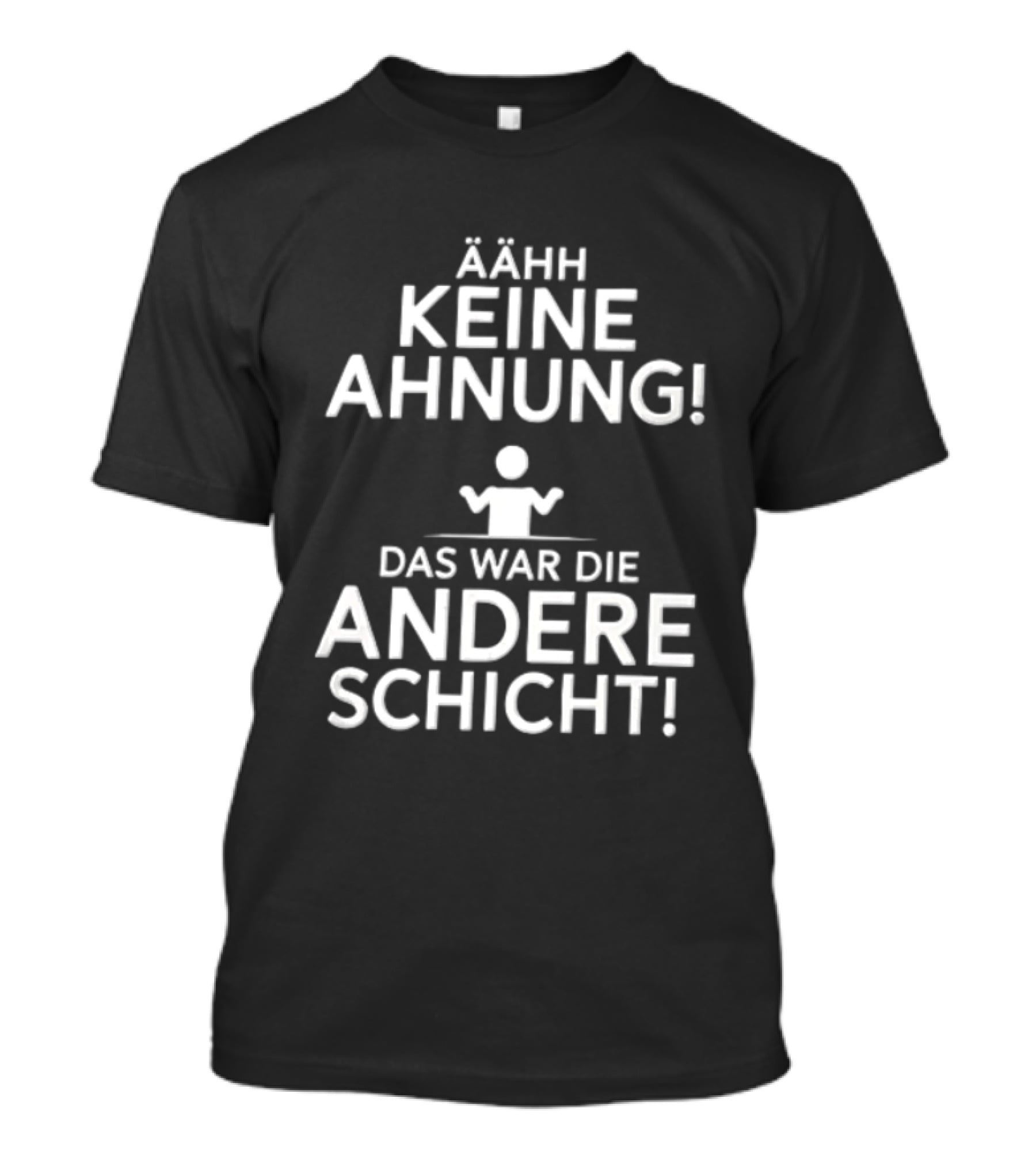 Ähh Keine Ahnung Das War Die Andere Schicht Stick Figure Shrug T-Shirt