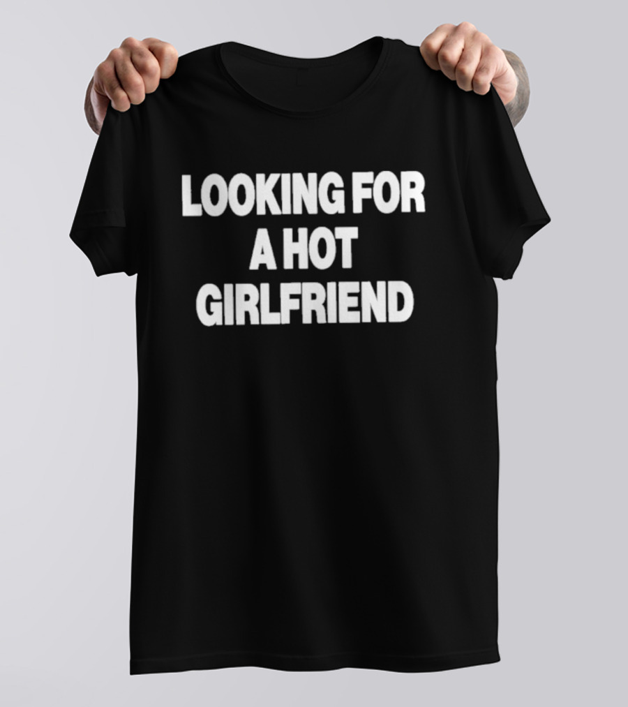 Looking For A Hot Girlfriend Perfect Summer Romance T-Shirt