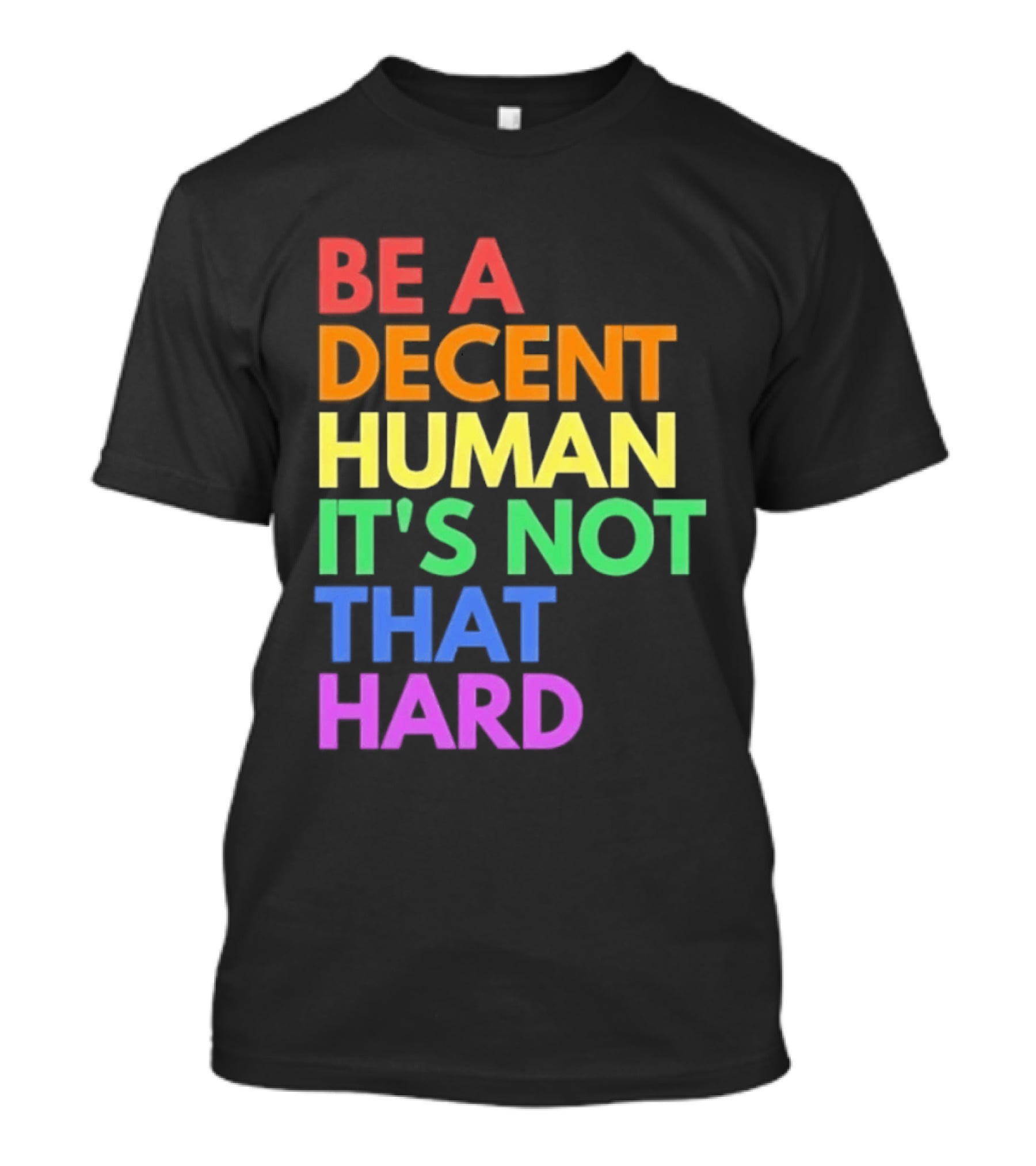 Be A Decent Human It's Not That Hard Rainbow T-Shirt