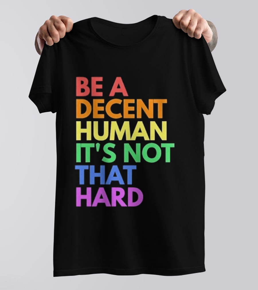 Be A Decent Human It's Not That Hard Rainbow T-Shirt