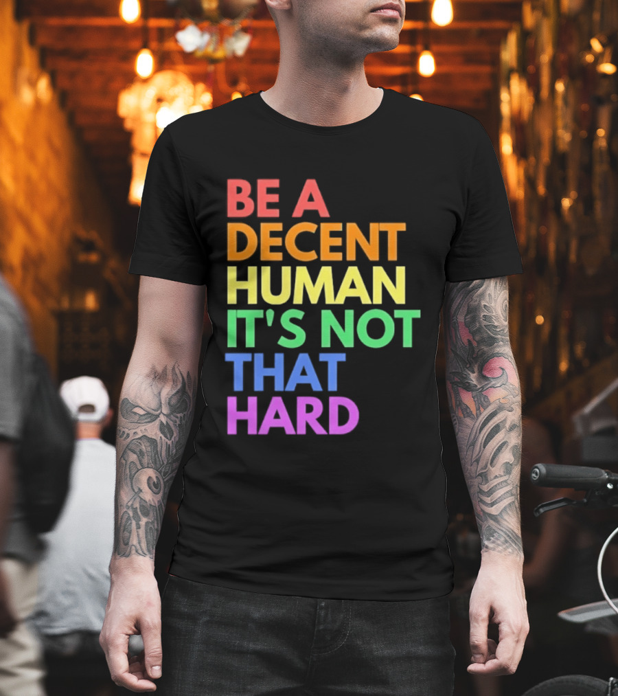 Be A Decent Human It's Not That Hard Rainbow T-Shirt