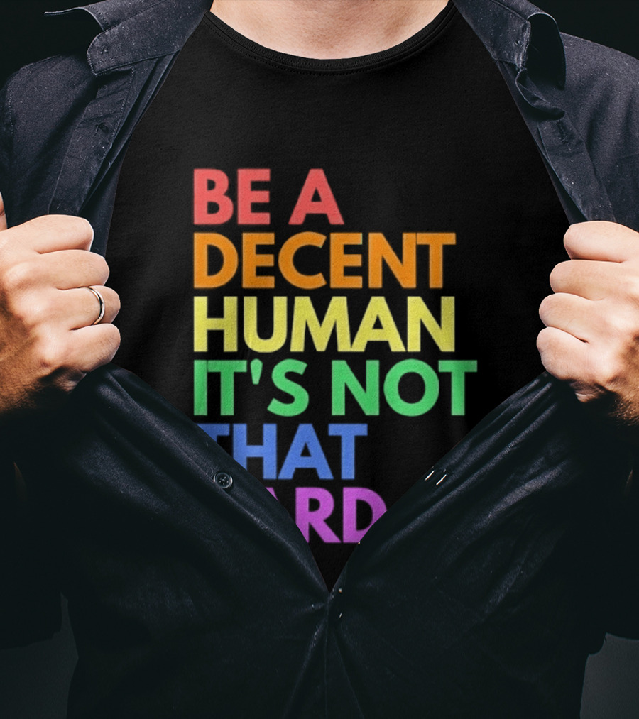 Be A Decent Human It's Not That Hard Rainbow T-Shirt