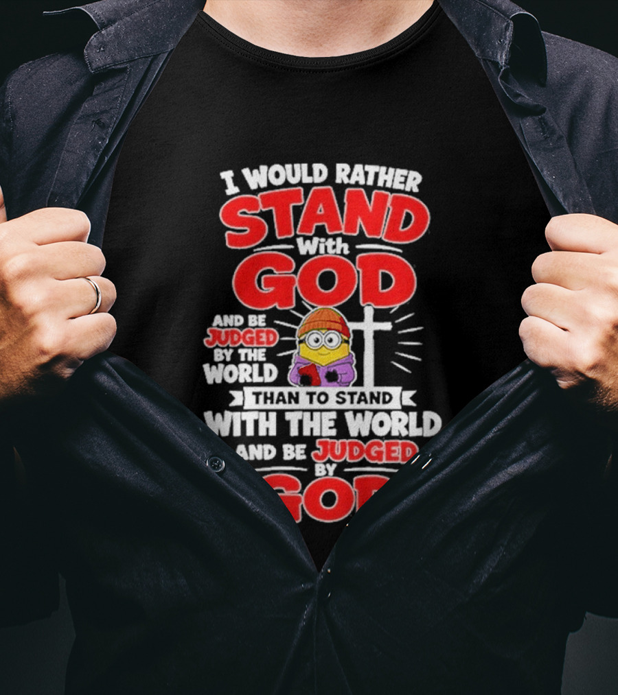I Would Rather Stand With God Than To Stand With The World Minion Christian Cross T-Shirt