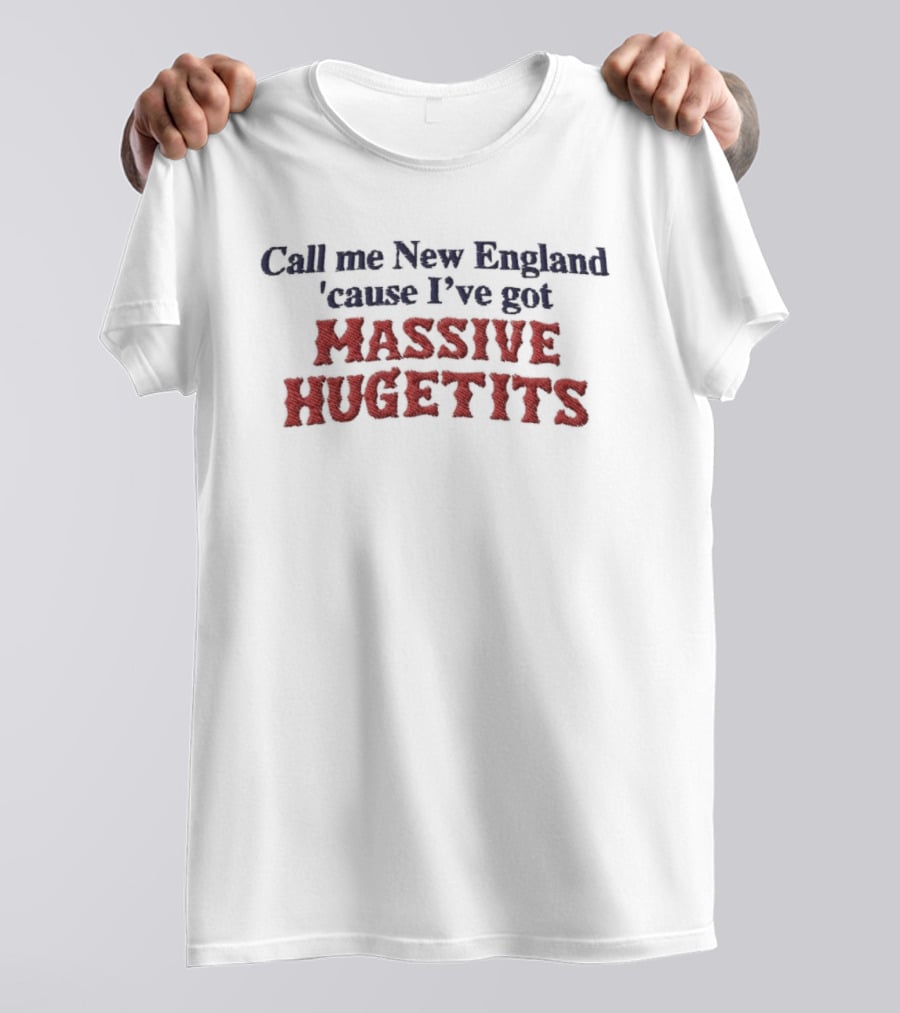 Call Me New England 'Cause I've Got Massive Huge Tits T-Shirt