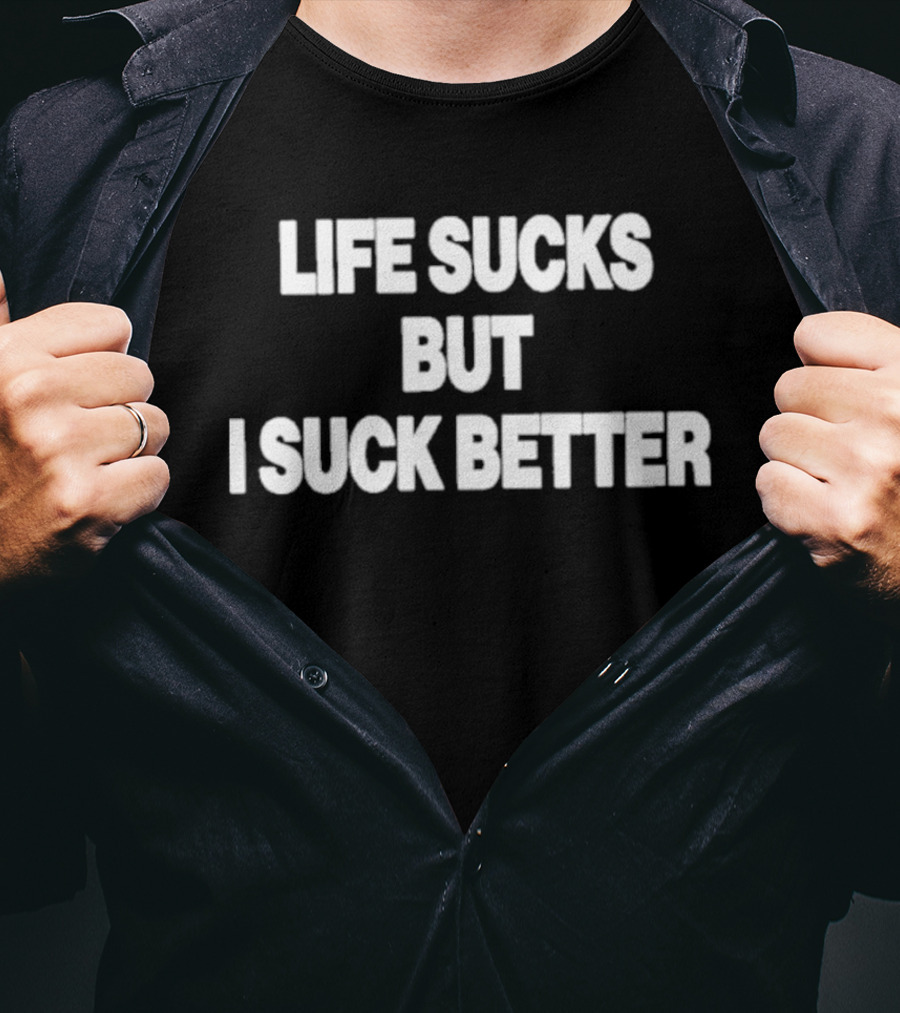 Life Sucks But I Suck Better 2026 T-Shirt