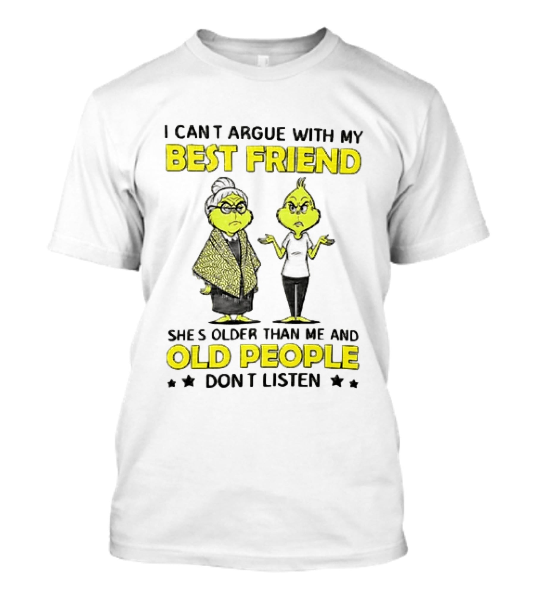 I Can't Argue With My Best Friend She's Older Than Me And Old People Don't Listen Grinch T-Shirt