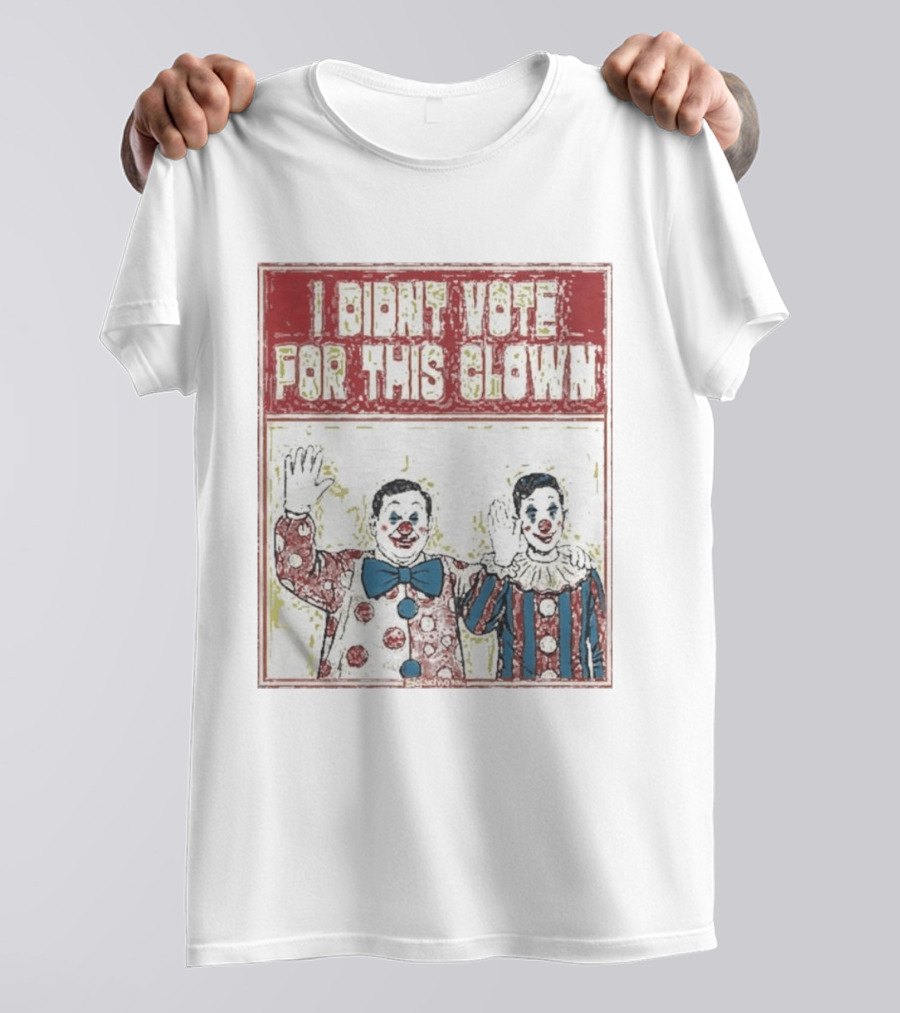 I Didn't Vote For This Clown Funny Political Statement Clowns T-Shirt