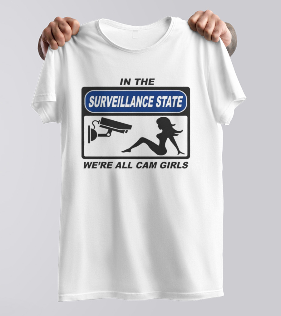 In The Surveillance State We're All Cam Girls T-Shirt