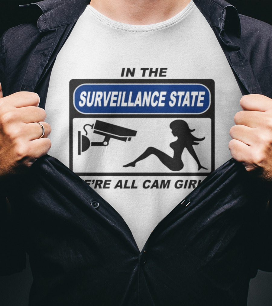 In The Surveillance State We're All Cam Girls T-Shirt