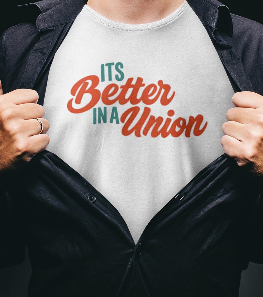 Its Better In A Union Workers Rights Solidarity T-Shirt
