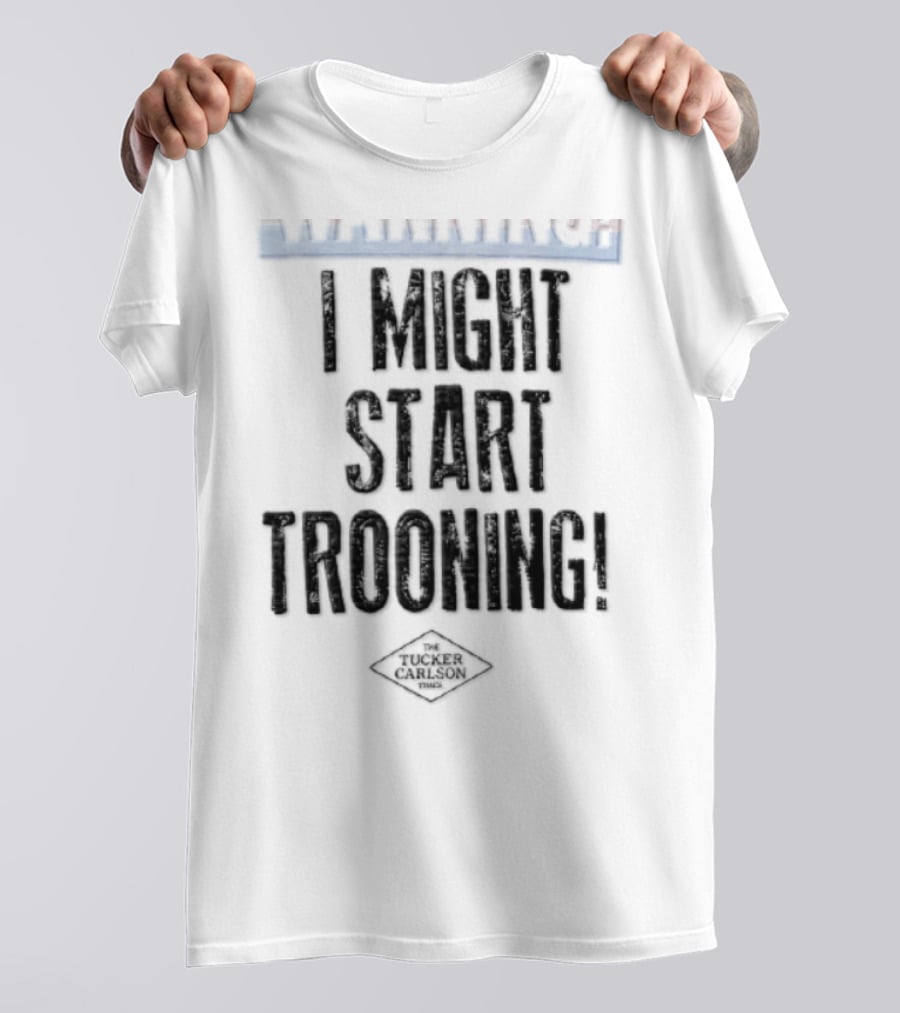 The Tucker Carlson Times I Might Start Trooning Warning T-Shirt