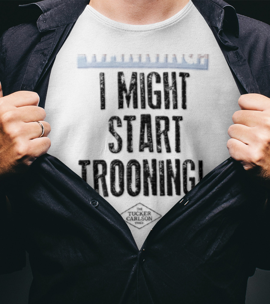 The Tucker Carlson Times I Might Start Trooning Warning T-Shirt