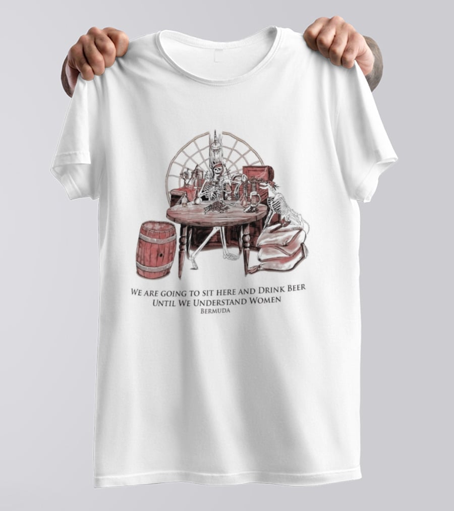 We Are Going To Sit Here And Drink Beer Wheel Barrel Bermuda T-Shirt