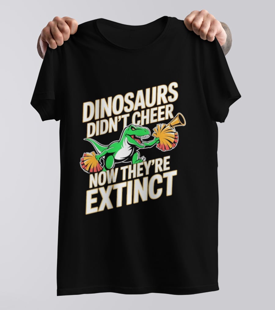 Dinosaurs Didn't Cheer Now They're Extinct Pom Poms And Megaphone T-Shirt