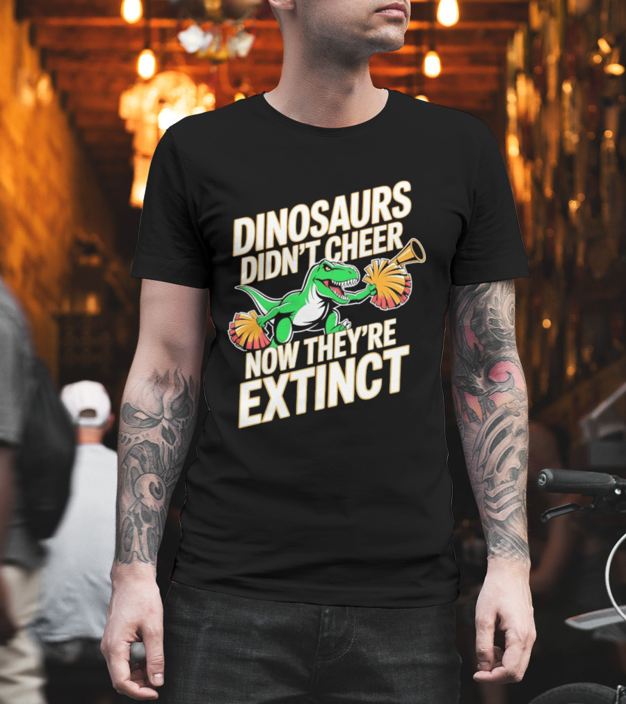 Dinosaurs Didn't Cheer Now They're Extinct Pom Poms And Megaphone T-Shirt