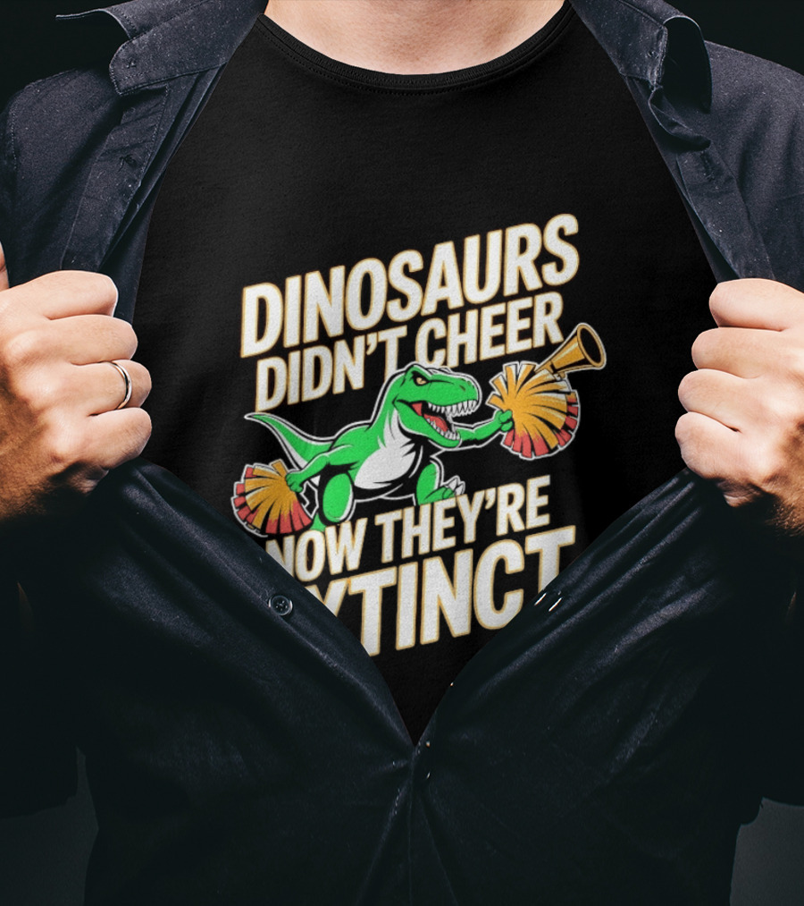 Dinosaurs Didn't Cheer Now They're Extinct Pom Poms And Megaphone T-Shirt