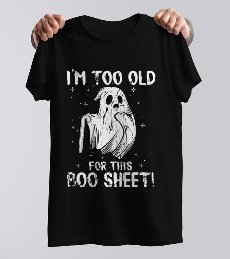 I'm Too Old For This Boo Sheet Ghost Halloween Distressed T-Shirt
