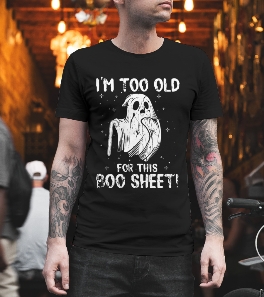 I'm Too Old For This Boo Sheet Ghost Halloween Distressed T-Shirt