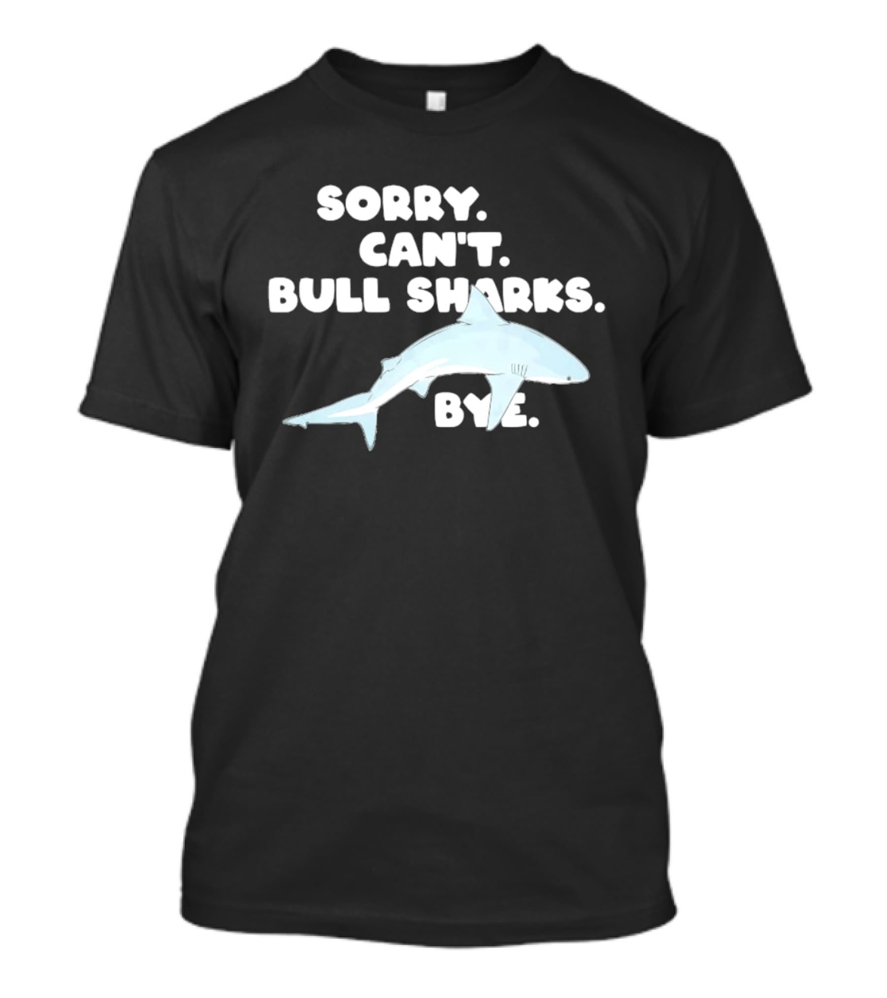 Sorry Can't Bull Sharks Bye Ocean Life T-Shirt