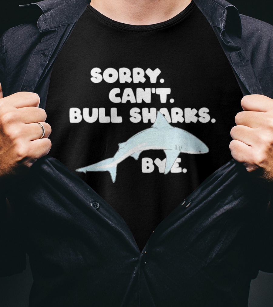 Sorry Can't Bull Sharks Bye Ocean Life T-Shirt