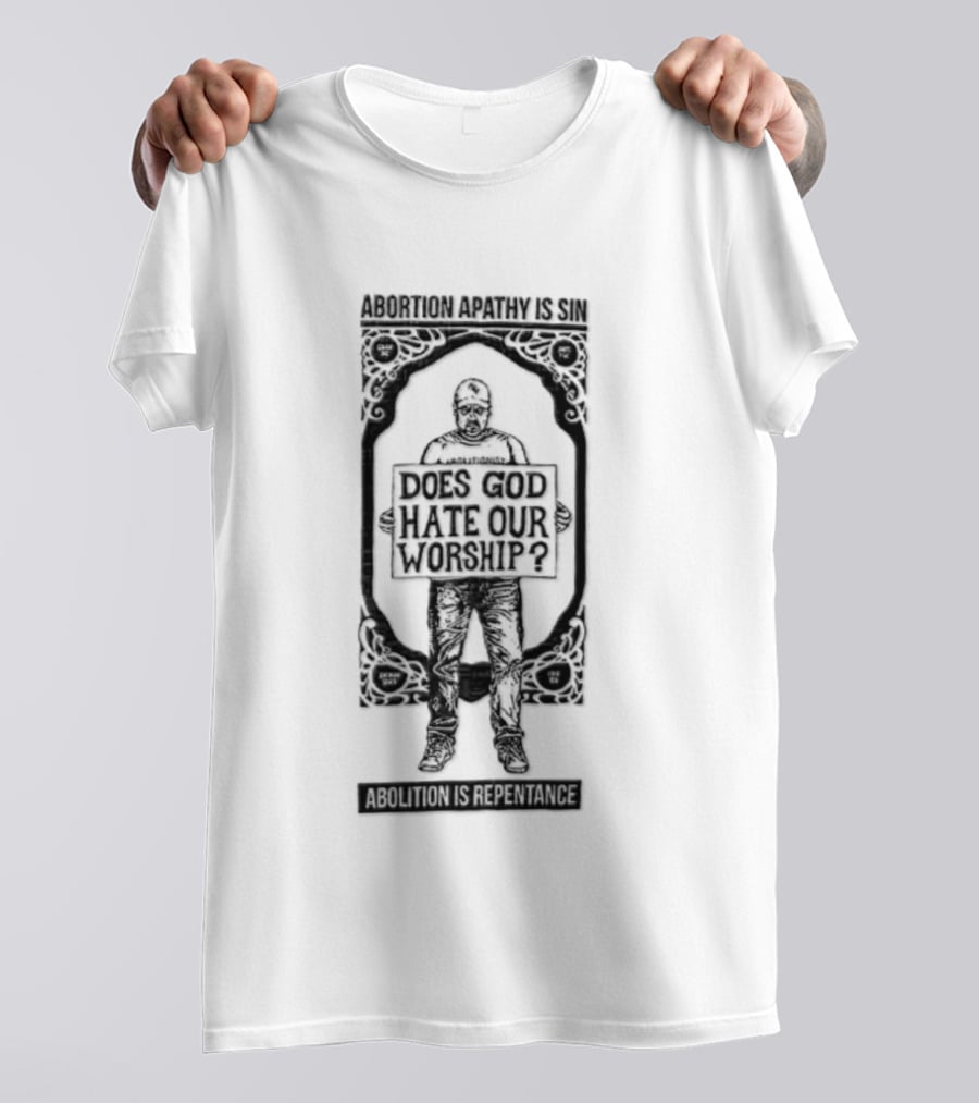 Abolitionist Does God Hate Our Worship Abolition Is Repentance Pro Life Message T-Shirt