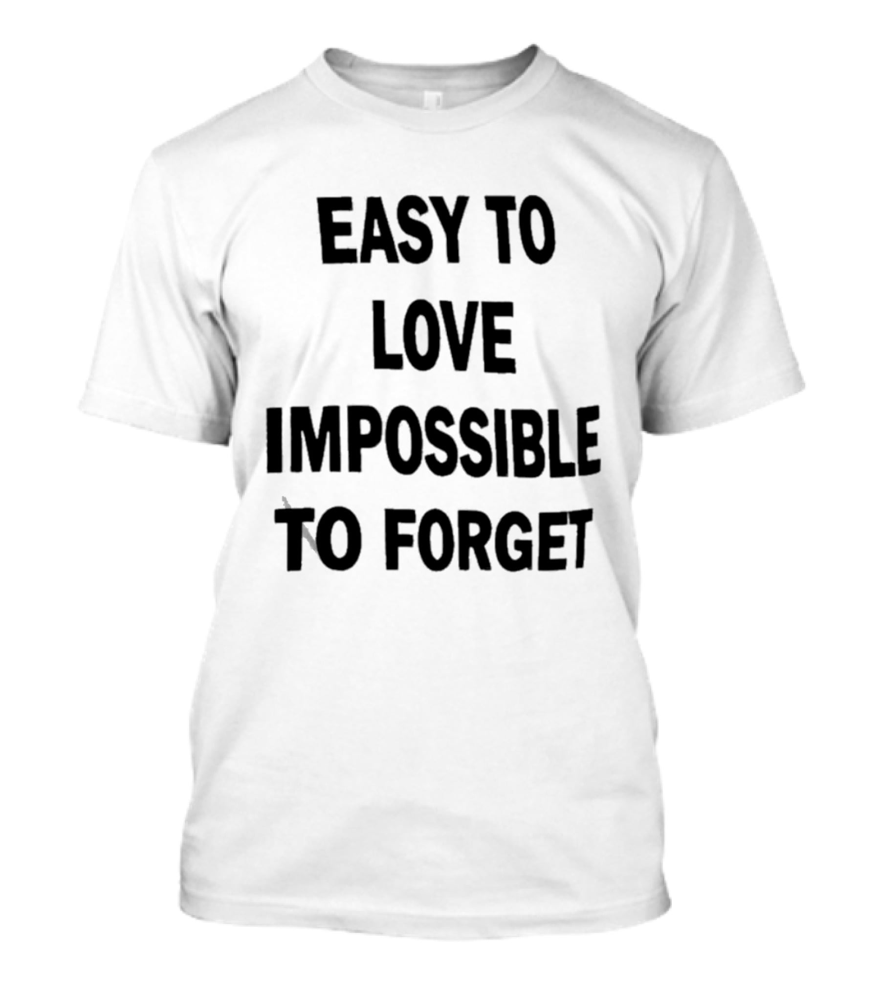 Easy To Love Impossible To Forget T-Shirt