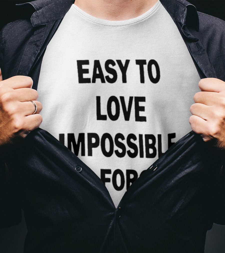 Easy To Love Impossible To Forget T-Shirt