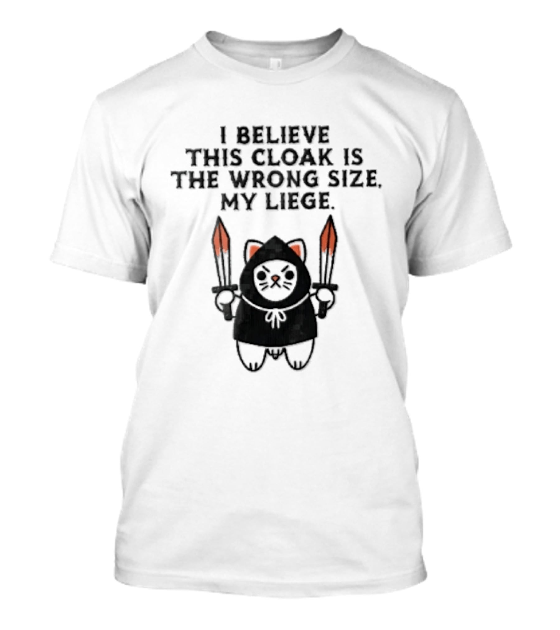 I Believe This Cloak Is The Wrong Size My Liege Cartoon Cat Holding Bloody Swords T-Shirt