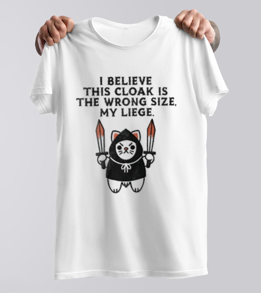 I Believe This Cloak Is The Wrong Size My Liege Cartoon Cat Holding Bloody Swords T-Shirt