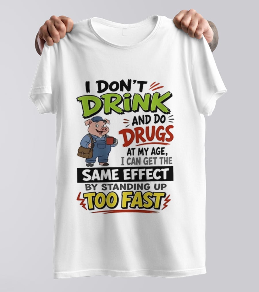 I Don't Drink And Do Drugs Pig Standing Up Too Fast Humor T-Shirt