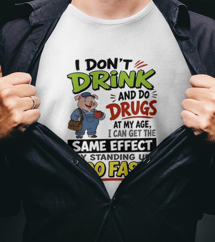 I Don't Drink And Do Drugs Pig Standing Up Too Fast Humor T-Shirt