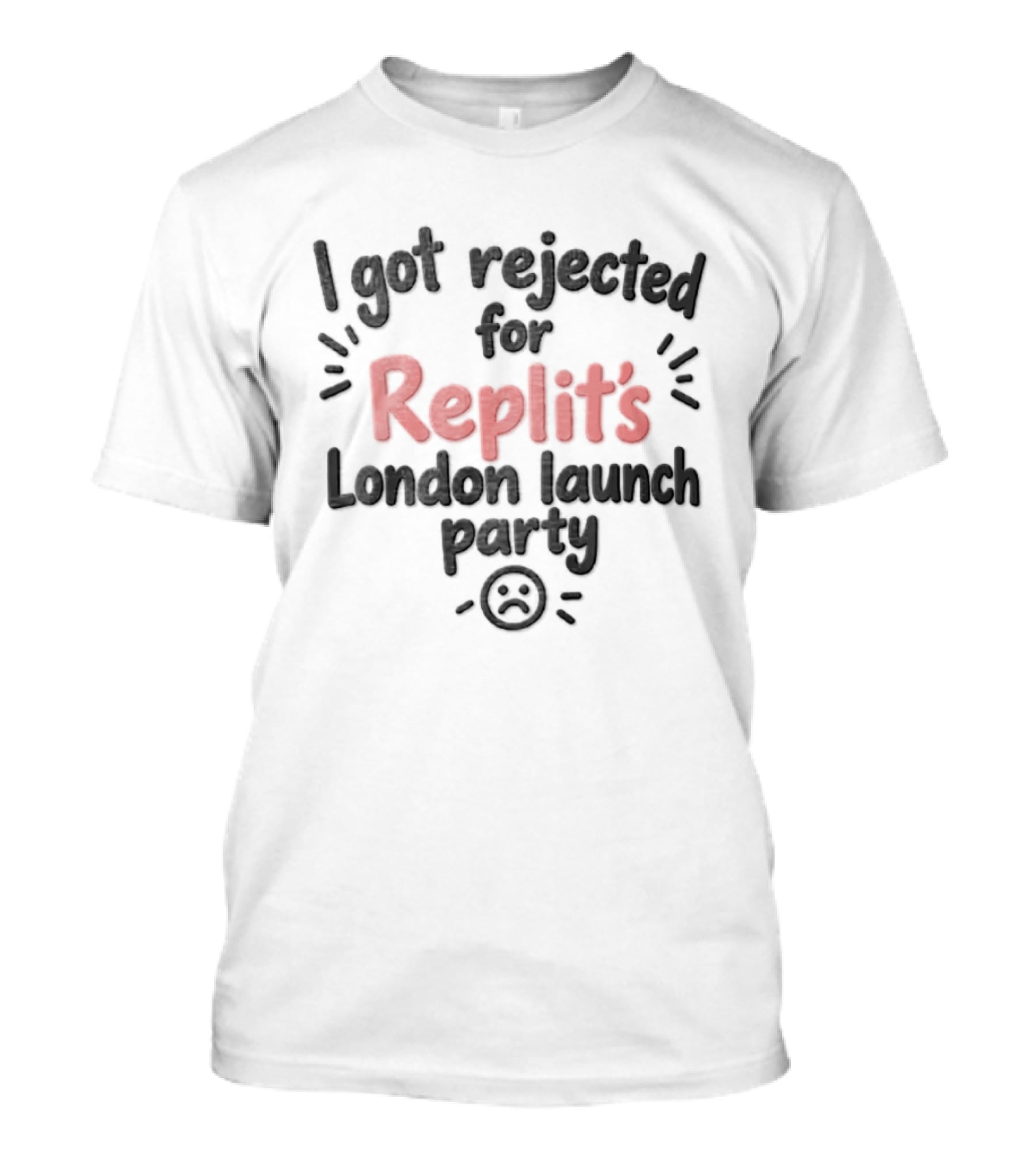 I Got Rejected For Replit's London Launch Party Event T-Shirt