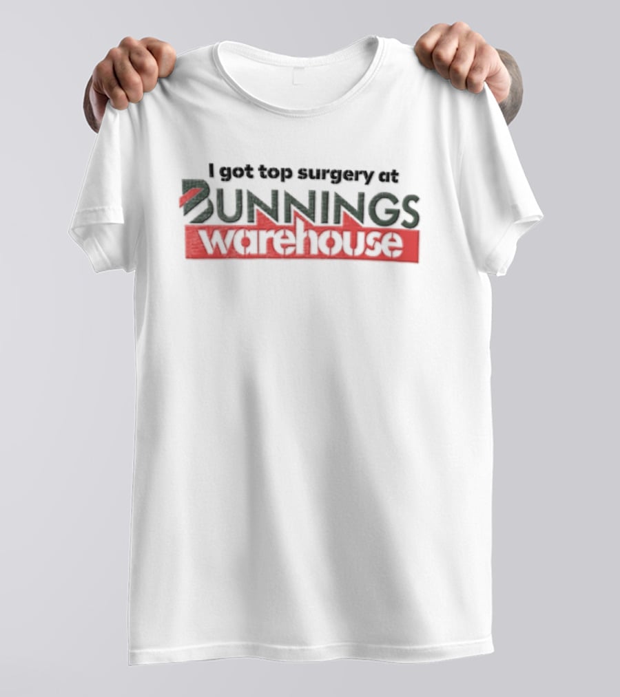 I Got Top Surgery At Bunnings Warehouse T-Shirt