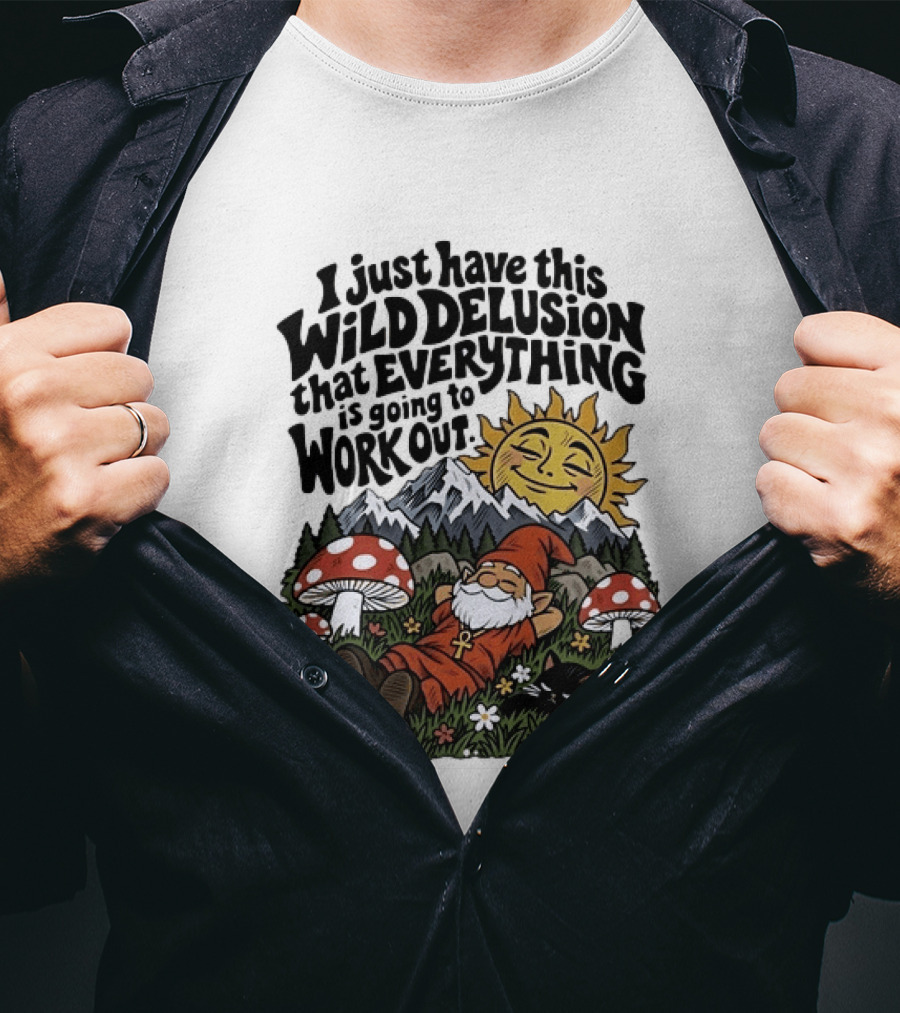 Wild Delusion Everything Is Going To Work Out Gnome Relaxing With Mushrooms And Sun T-Shirt