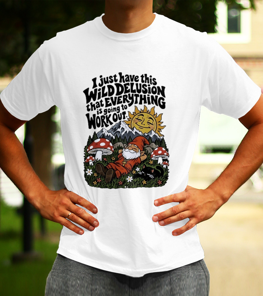 Wild Delusion Everything Is Going To Work Out Gnome Relaxing With Mushrooms And Sun T-Shirt