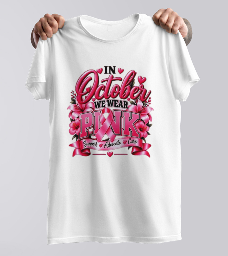 In October We Wear Pink Breast Cancer Awareness Support Advocate Cure T-Shirt