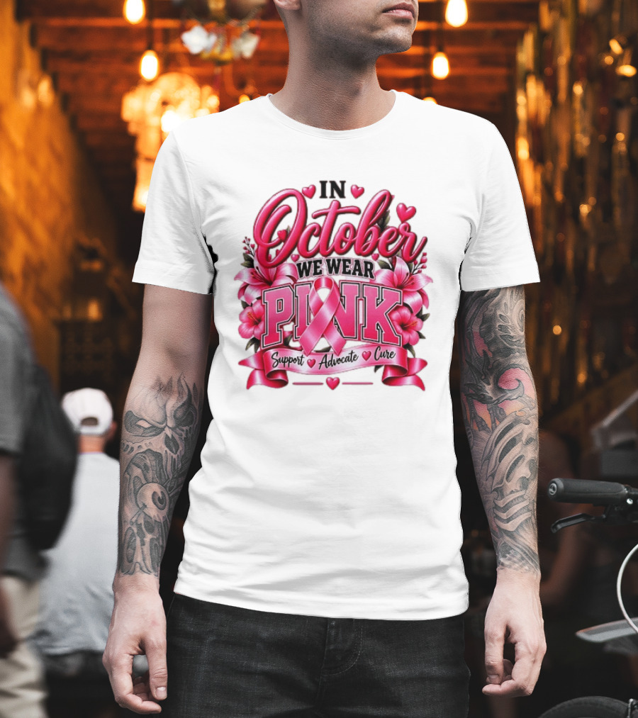 In October We Wear Pink Breast Cancer Awareness Support Advocate Cure T-Shirt