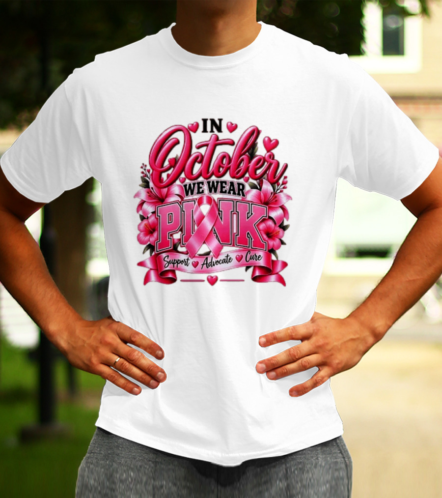 In October We Wear Pink Breast Cancer Awareness Support Advocate Cure T-Shirt