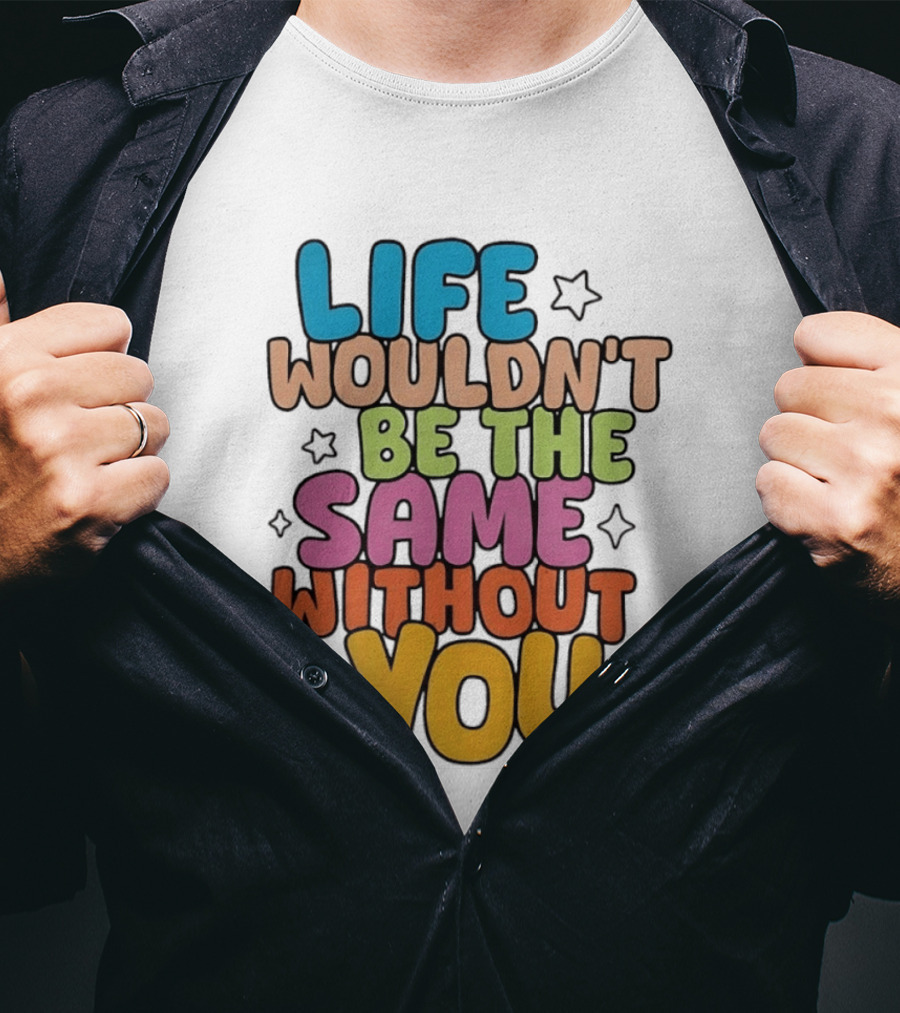 Life Wouldn't Be The Same Without You American Foundation For Suicide Prevention T-Shirt